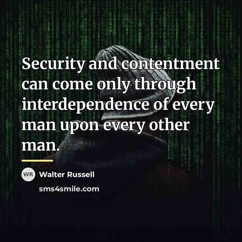 “Security and contentment can come only through interdependence of every…” quote by Walter Russell