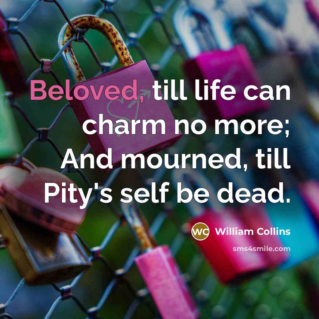 “Beloved, till life can charm no more; And mourned, till…” quote by William Collins