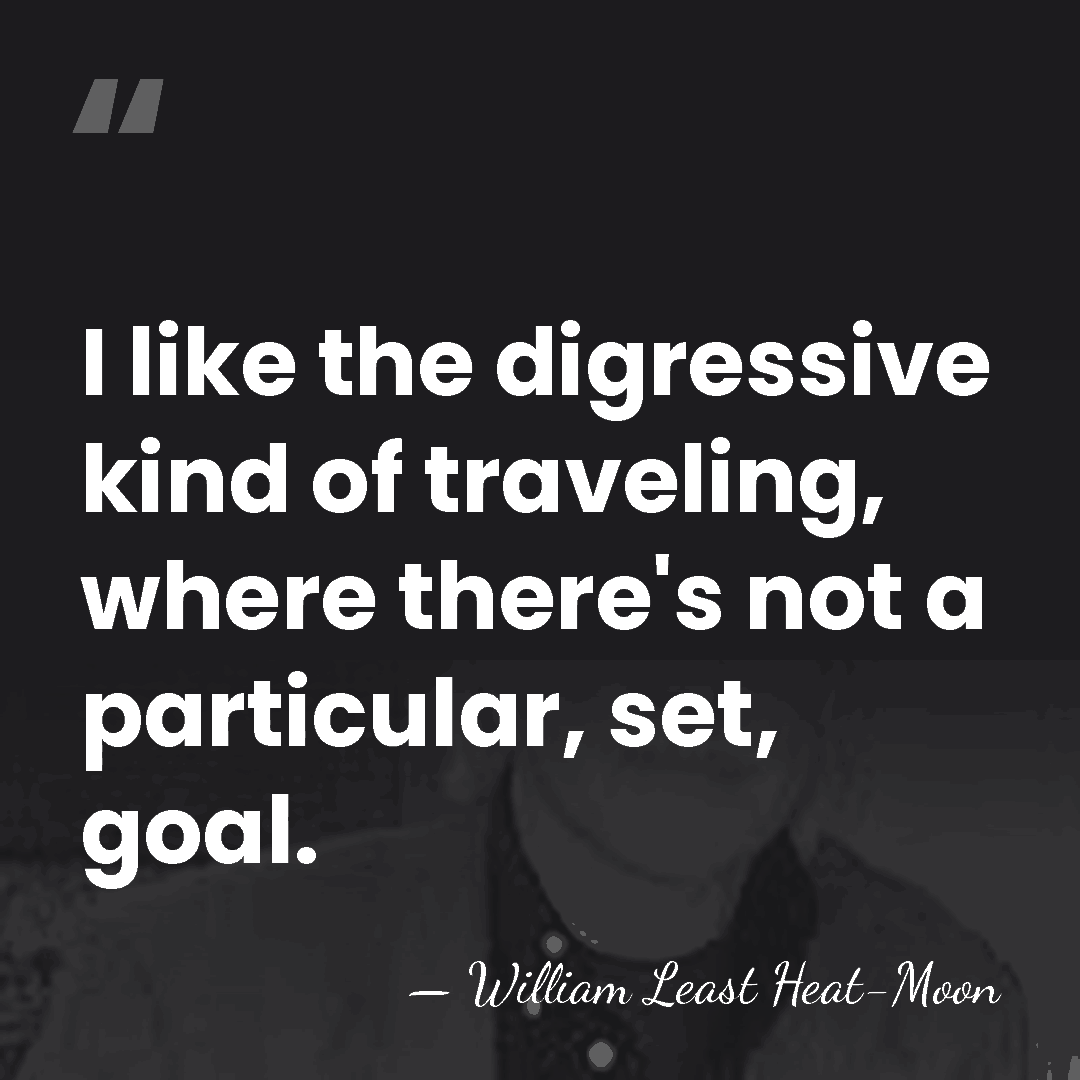 I like the digressive kind of traveling, where there's not a particular,&hellip; - William Least Heat-Moon