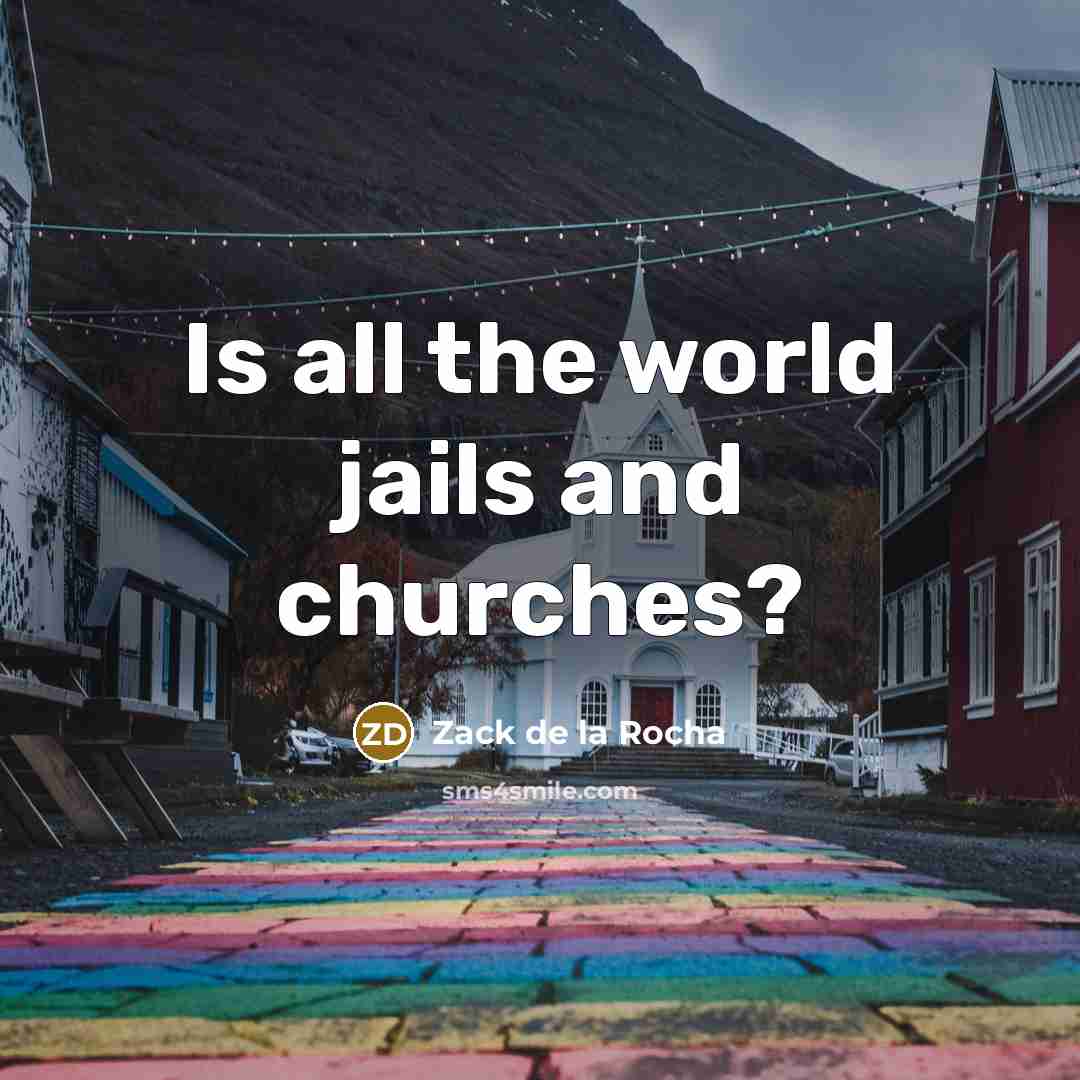 “Is all the world jails and churches?…” quote by Zack de la Rocha