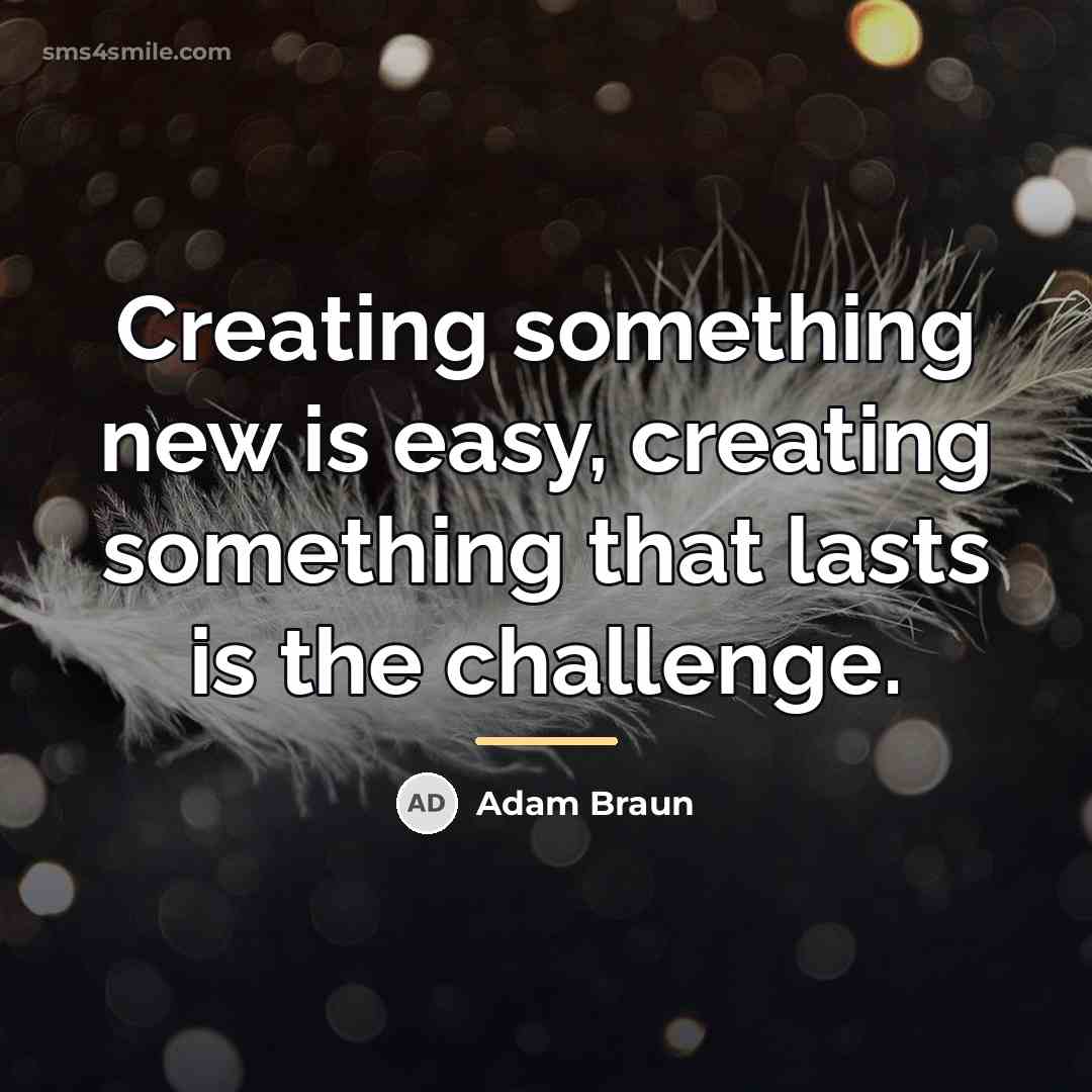 “Creating something new is easy, creating something that lasts is…” quote by Adam Braun