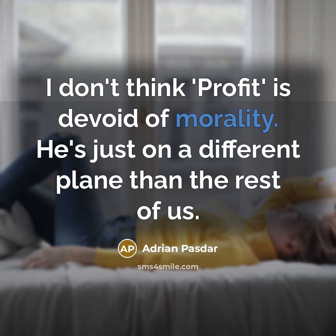 “I don't think 'Profit' is devoid of morality. He's just…” quote by Adrian Pasdar