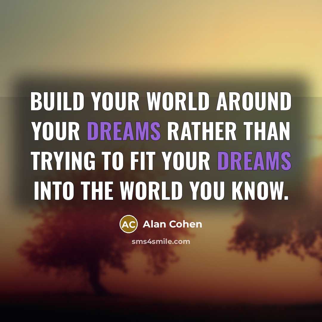“Build your world around your dreams rather than trying to…” quote by Alan Cohen