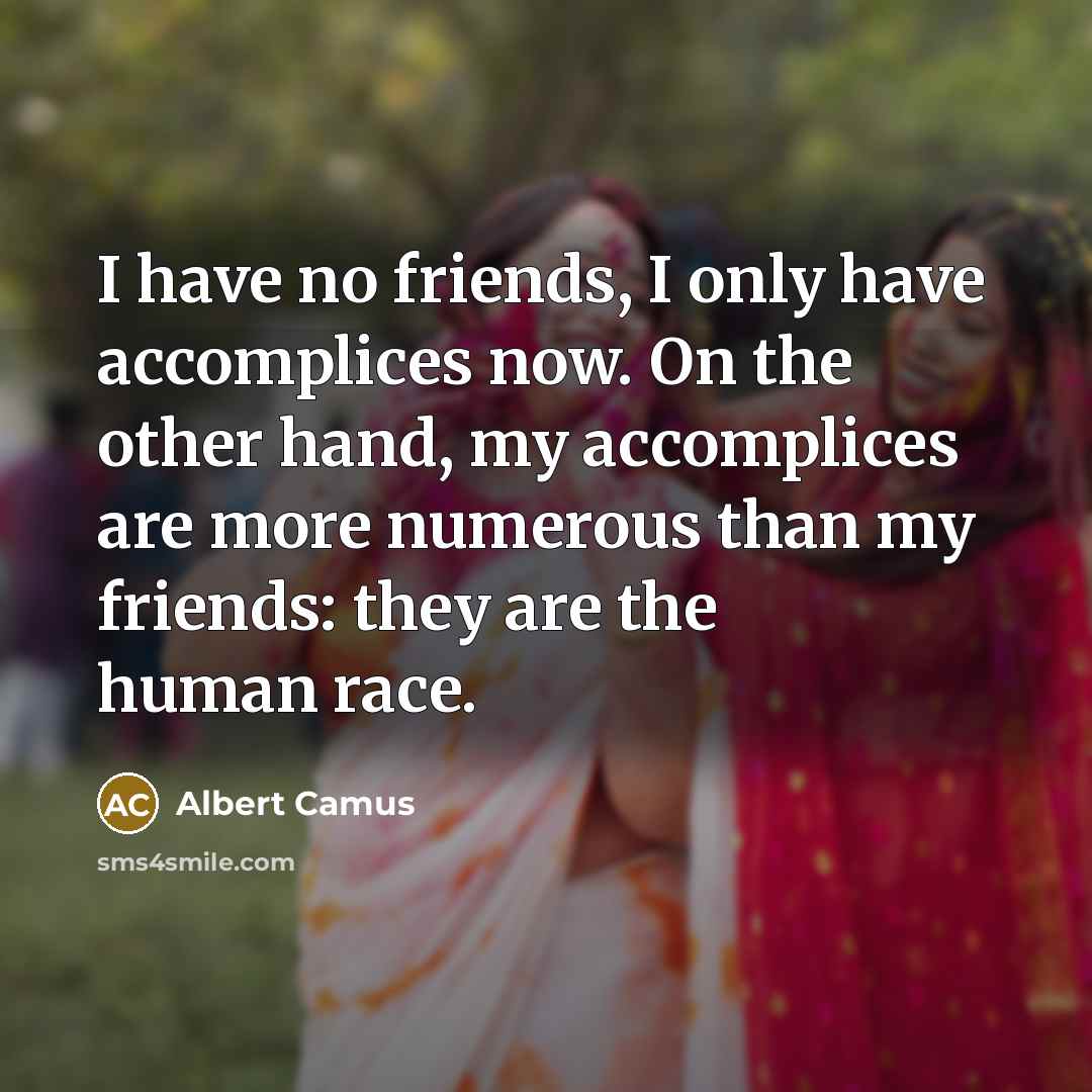 “I have no friends, I only have accomplices now. On…” quote by Albert Camus