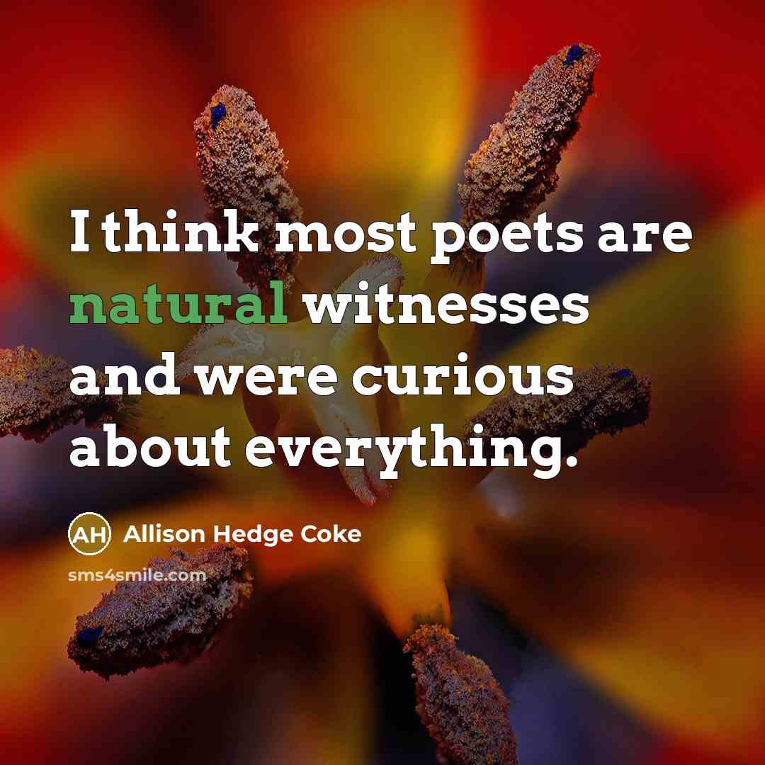 “I think most poets are natural witnesses and were curious about everything.” quote by Allison Hedge Coke
