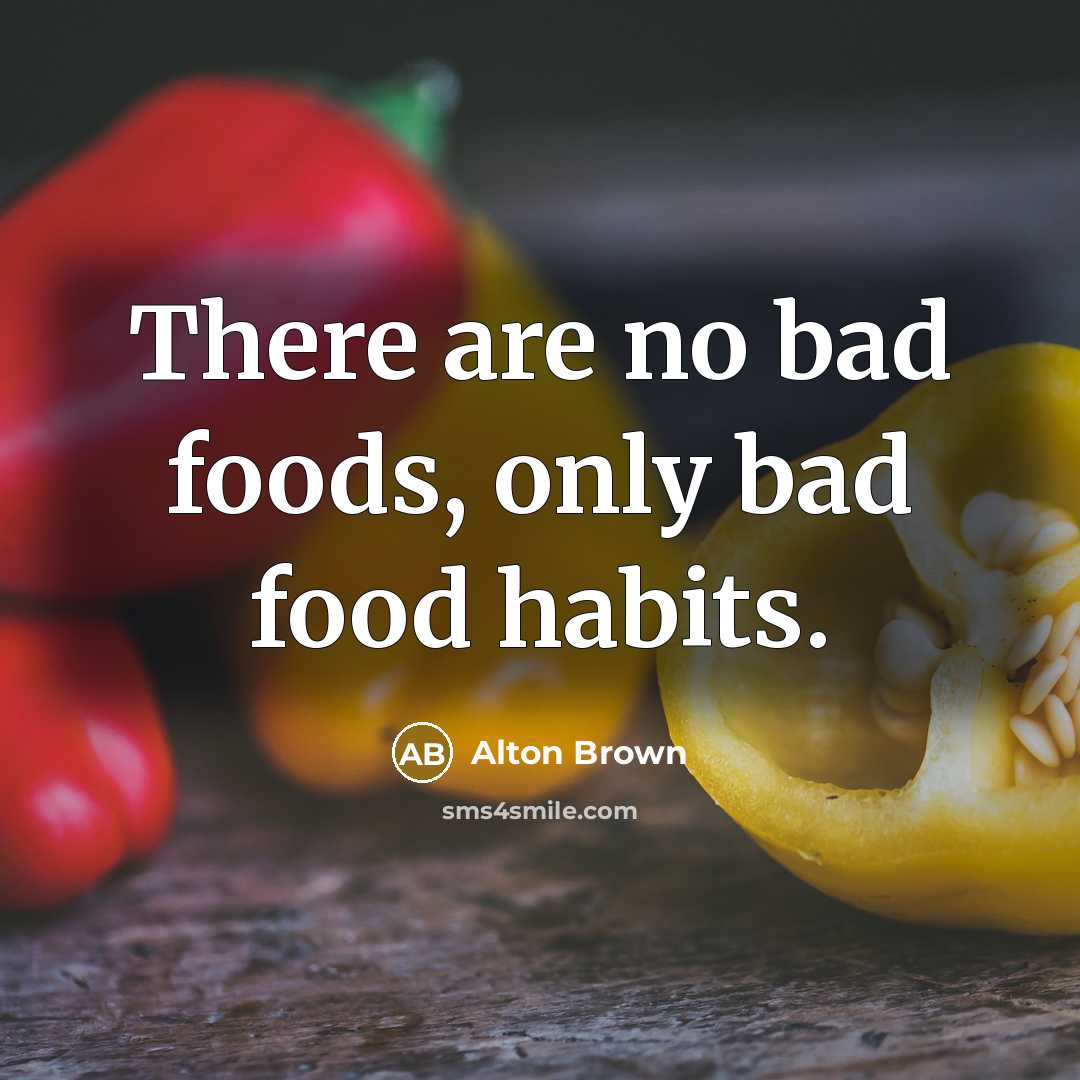 “There are no bad foods, only bad food habits.…” quote by Alton Brown