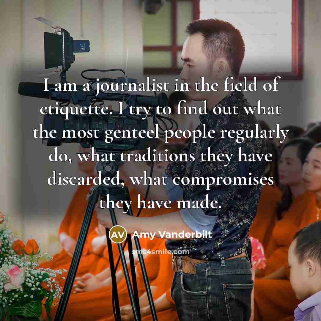 “I am a journalist in the field of etiquette. I…” quote by Amy Vanderbilt