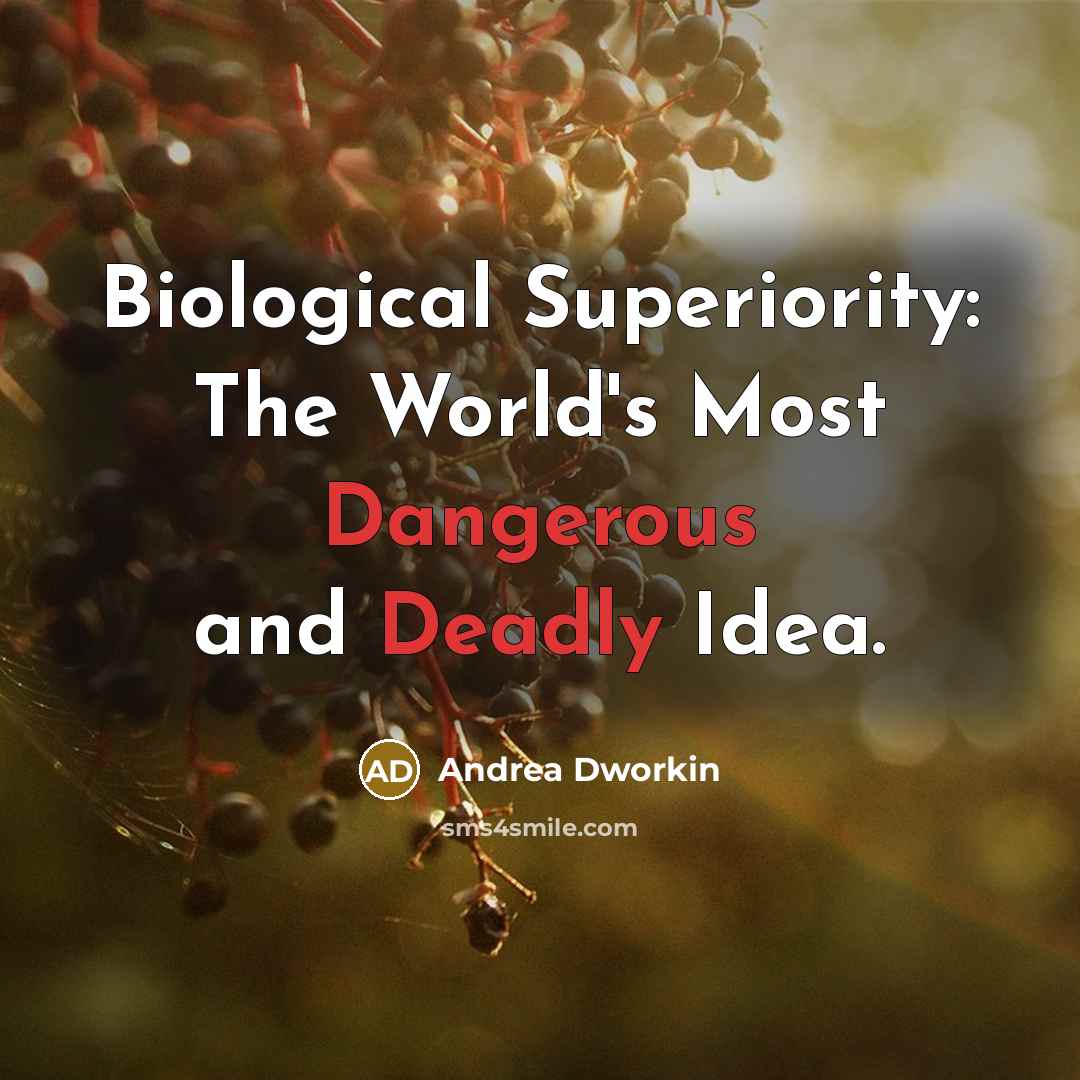 “Biological Superiority: The World's Most Dangerous and Deadly Idea.” quote by Andrea Dworkin