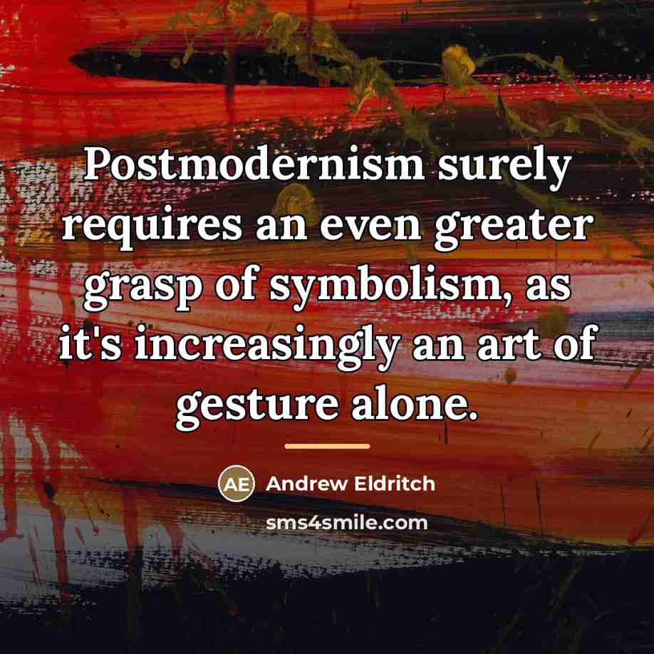 “Postmodernism surely requires an even greater grasp of symbolism, as…” quote by Andrew Eldritch