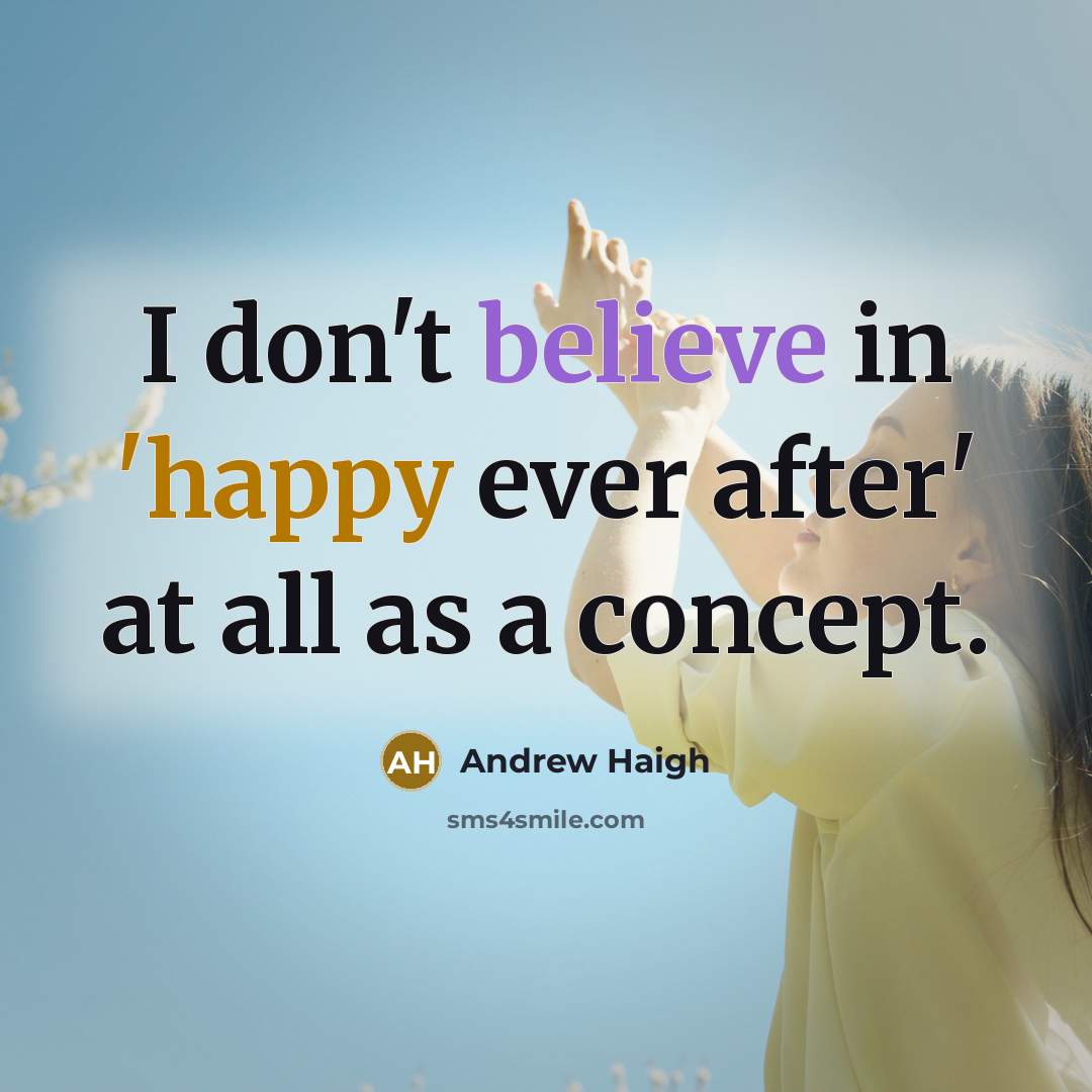 “I don't believe in 'happy ever after' at all as…” quote by Andrew Haigh
