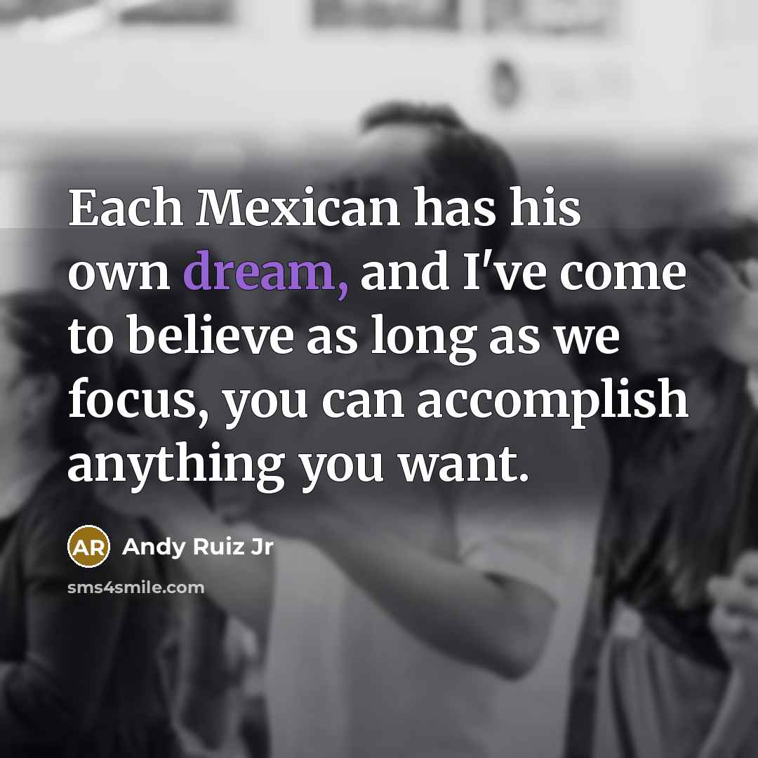 “Each Mexican has his own dream, and I've come to…” quote by Andy Ruiz Jr