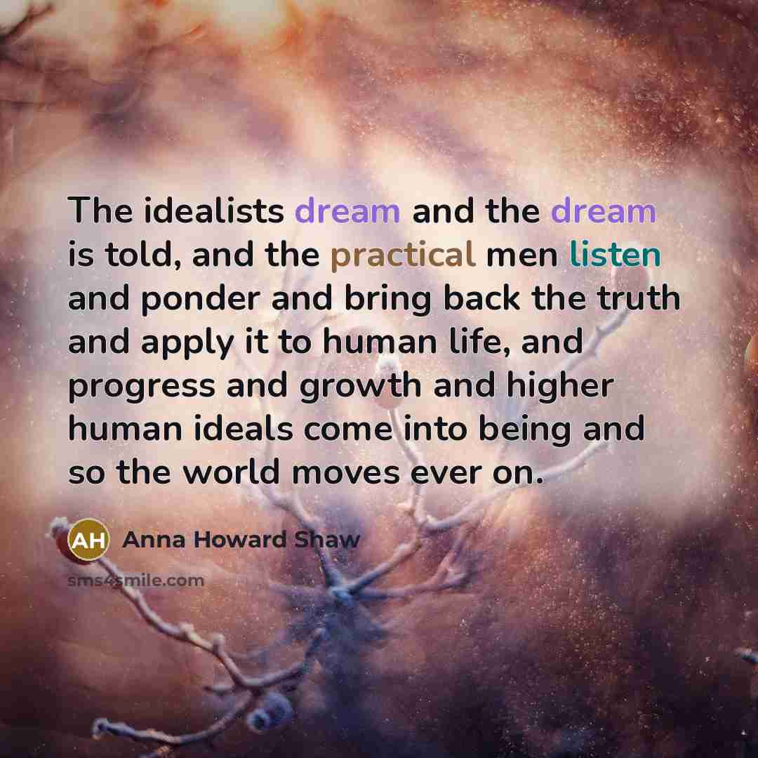 “The idealists dream and the dream is told, and the…” quote by Anna Howard Shaw