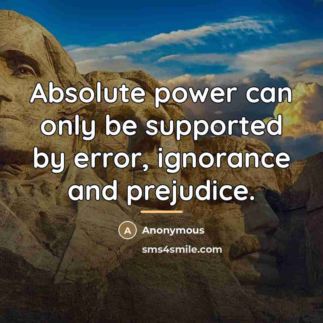 “Absolute power can only be supported by error, ignorance and…” quote by Anonymous