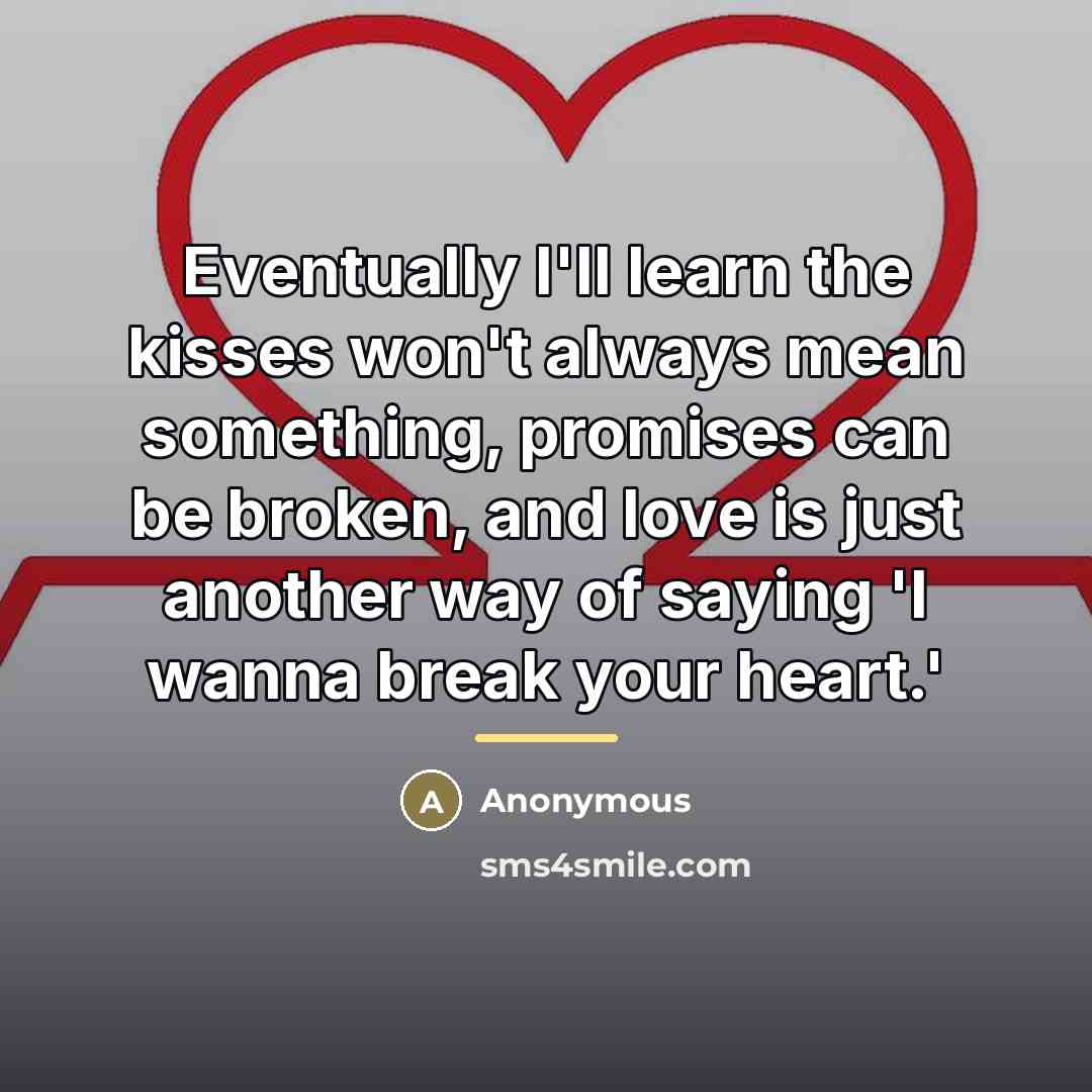 “Eventually I'll learn the kisses won't always mean something, promises…” quote by Anonymous
