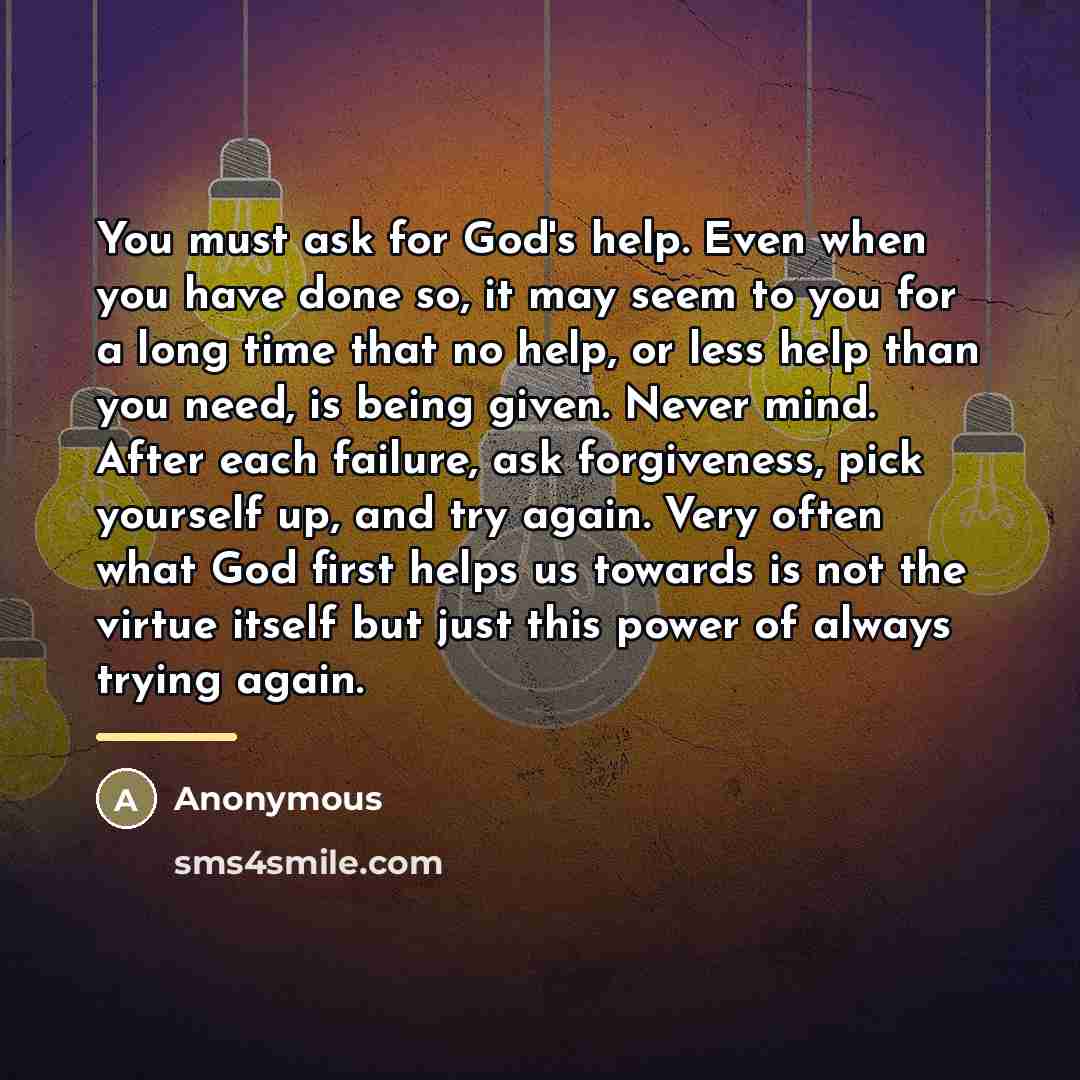 “You must ask for God's help. Even when you have…” quote by Anonymous