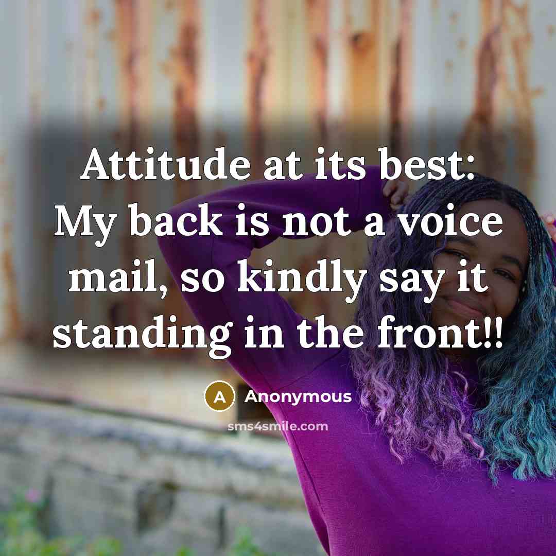 “Attitude at its best: My back is not a voice mail, so kindly say it standing in the front!!” quote by Anonymous