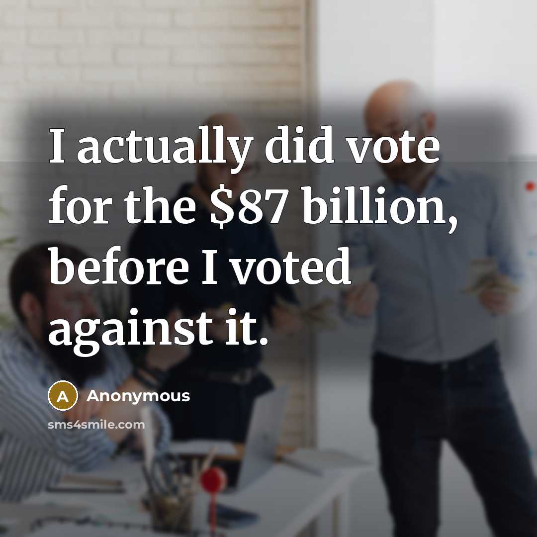 “I actually did vote for the $87 billion, before I…” quote by Anonymous