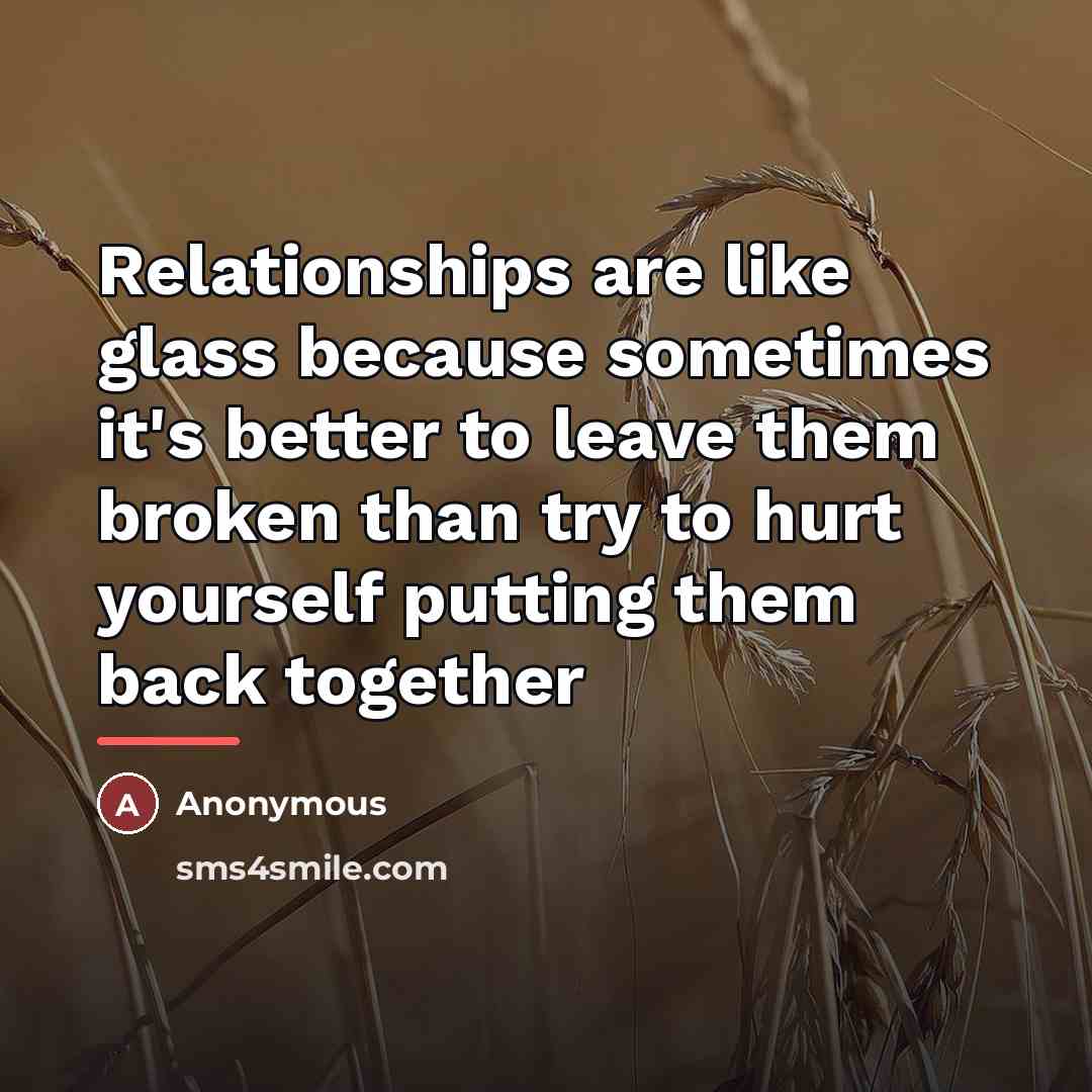 “Relationships are like glass because sometimes it's better to leave…” quote by Anonymous