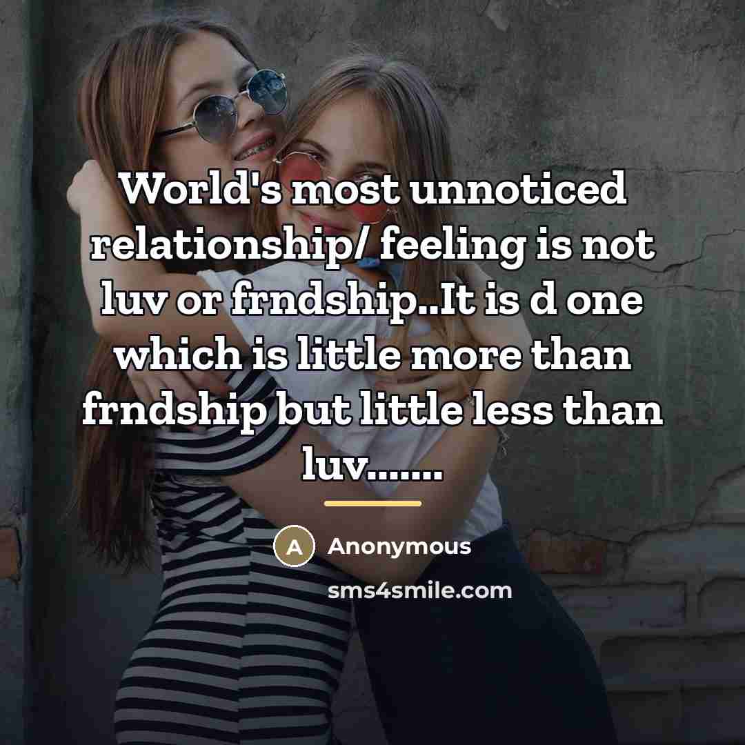 “World's most unnoticed relationship/ feeling is not luv or frndship..It…” quote by Anonymous