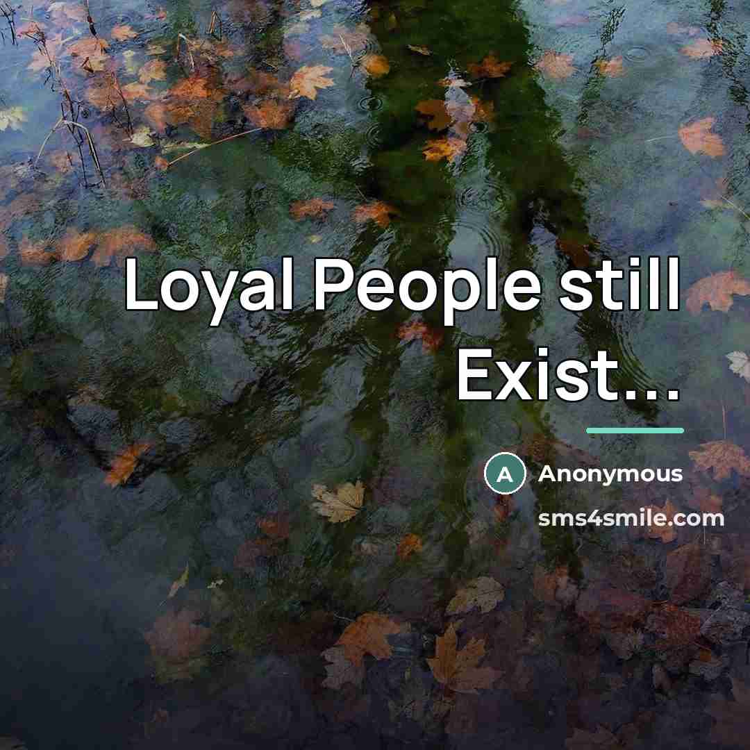 “Loyal People still Exist...…” quote by Anonymous