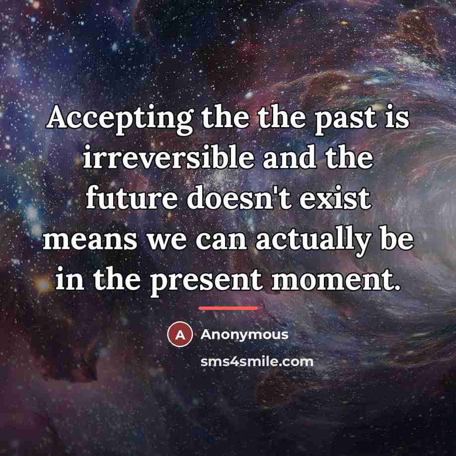 “Accepting the the past is irreversible and the future doesn't…” quote by Anonymous