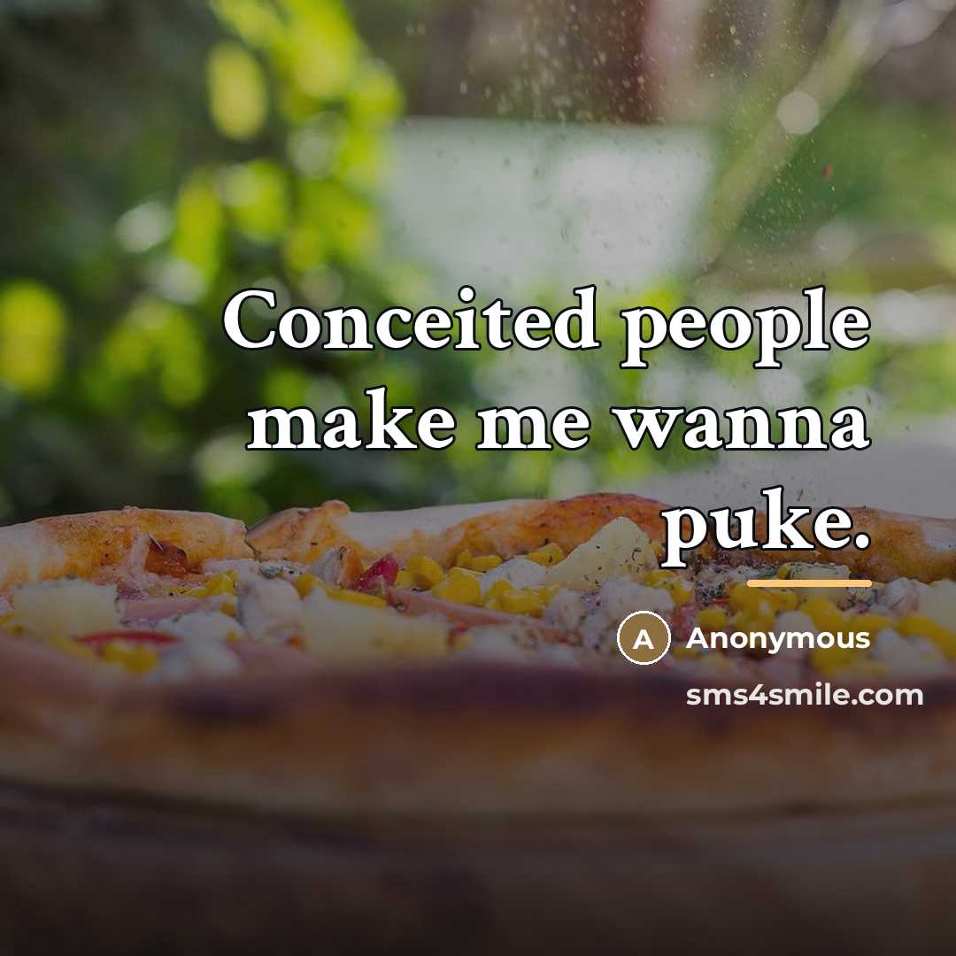 “Conceited people make me wanna puke.…” quote by Anonymous