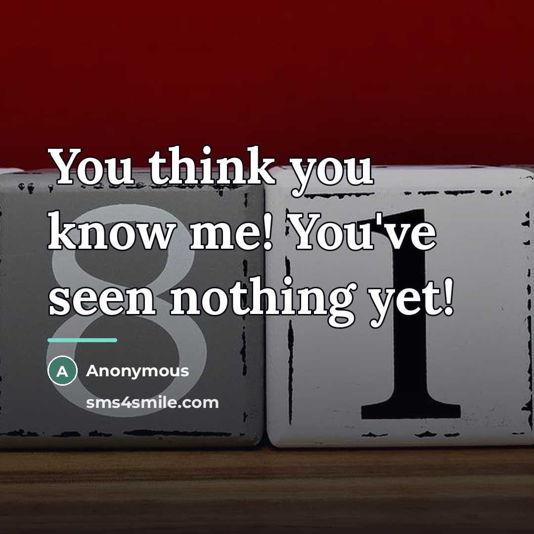 “You think you know me! You've seen nothing yet!…” quote by Anonymous