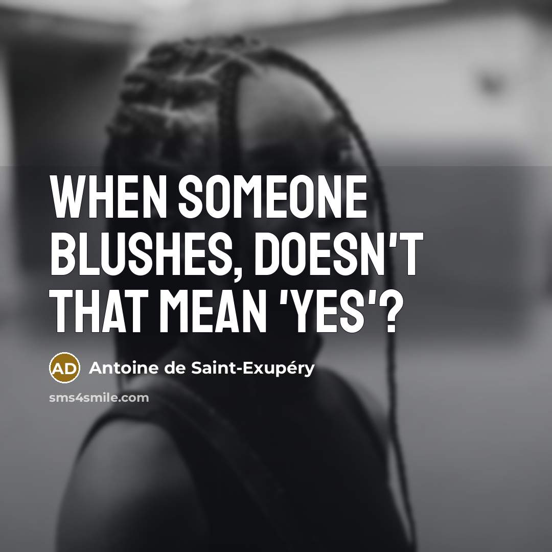 “When someone blushes, doesn't that mean 'yes'?” quote by Antoine de Saint-Exupery