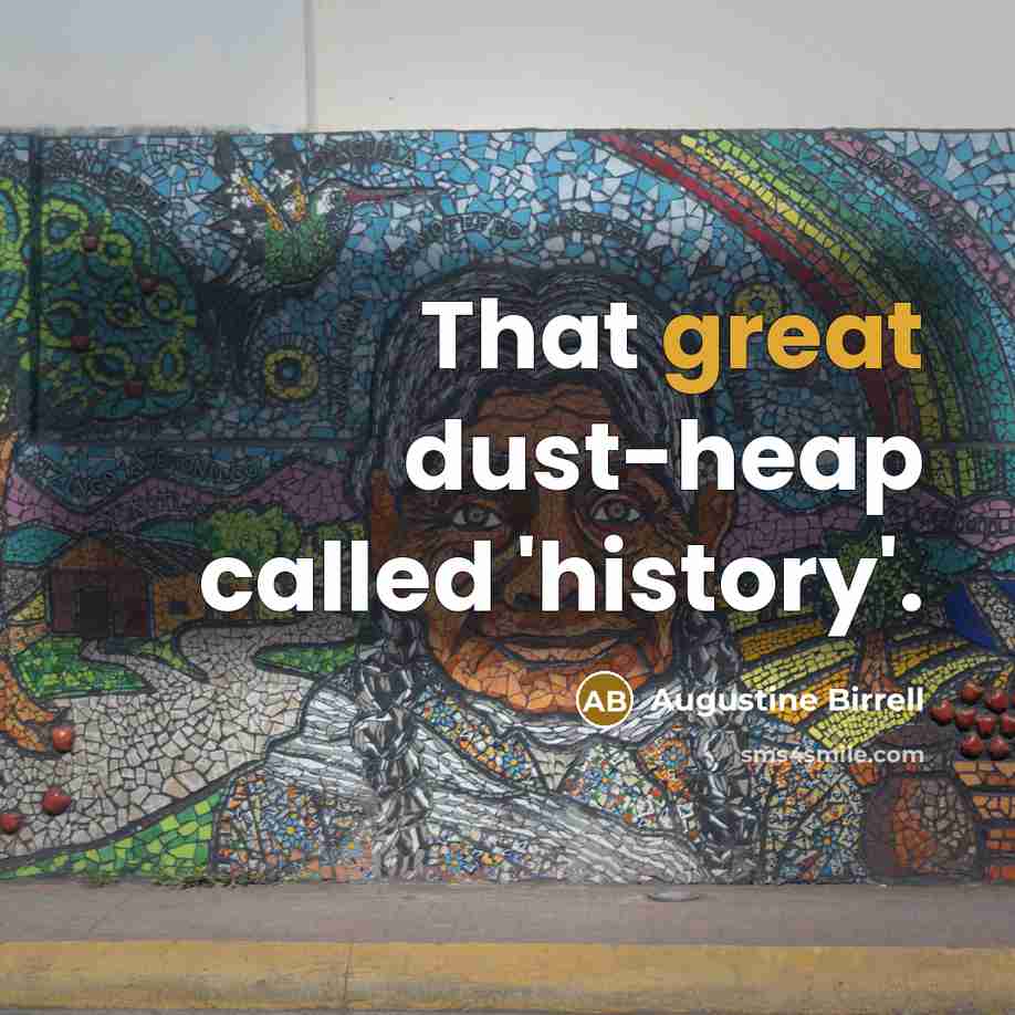“That great dust-heap called 'history'.” quote by Augustine Birrell