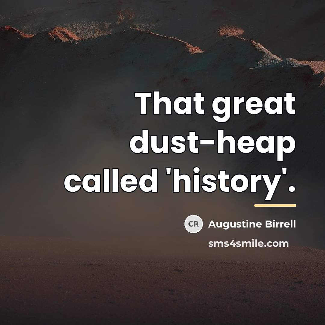 “That great dust-heap called 'history'.…” quote by Augustine Birrell