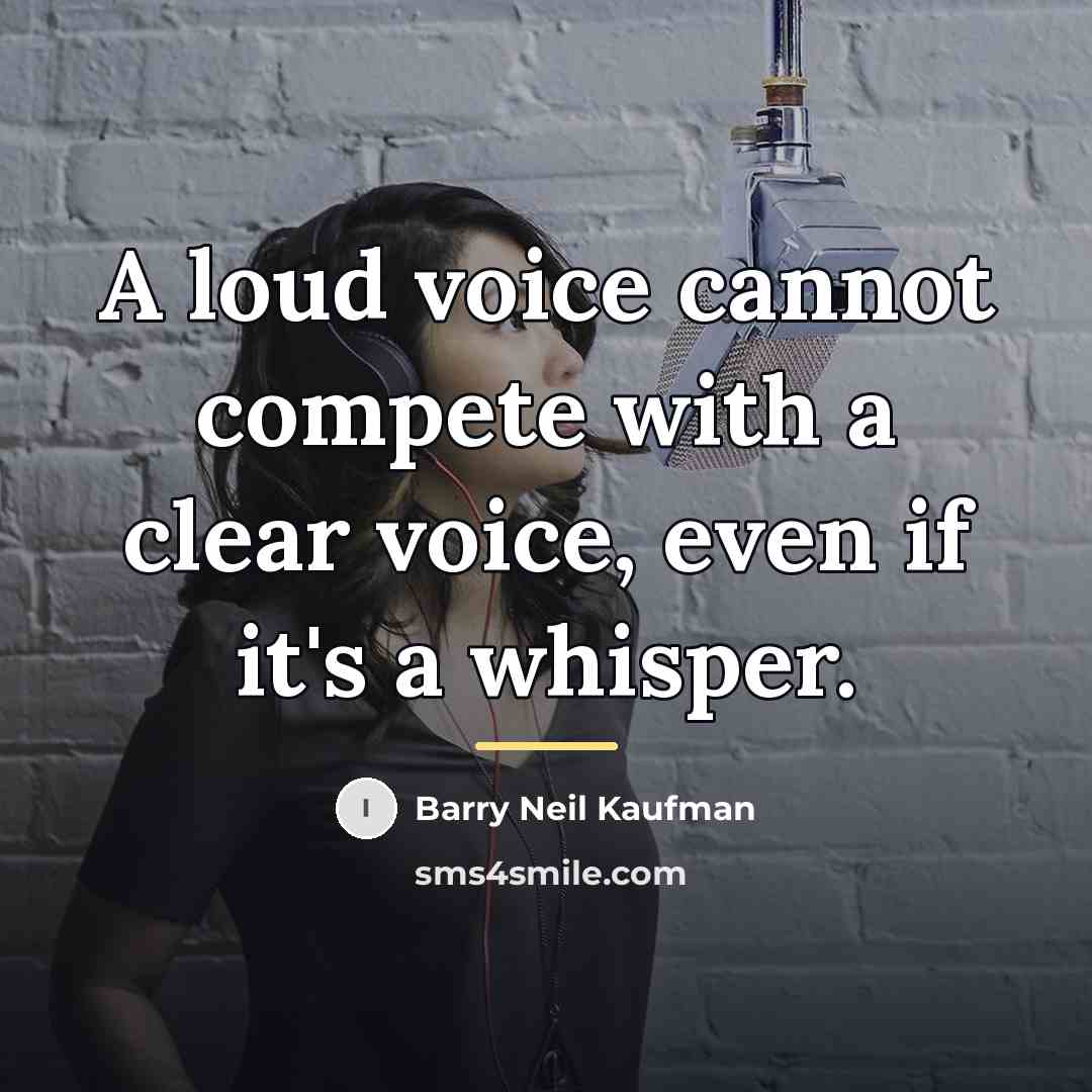 “A loud voice cannot compete with a clear voice, even…” quote by Barry Neil Kaufman