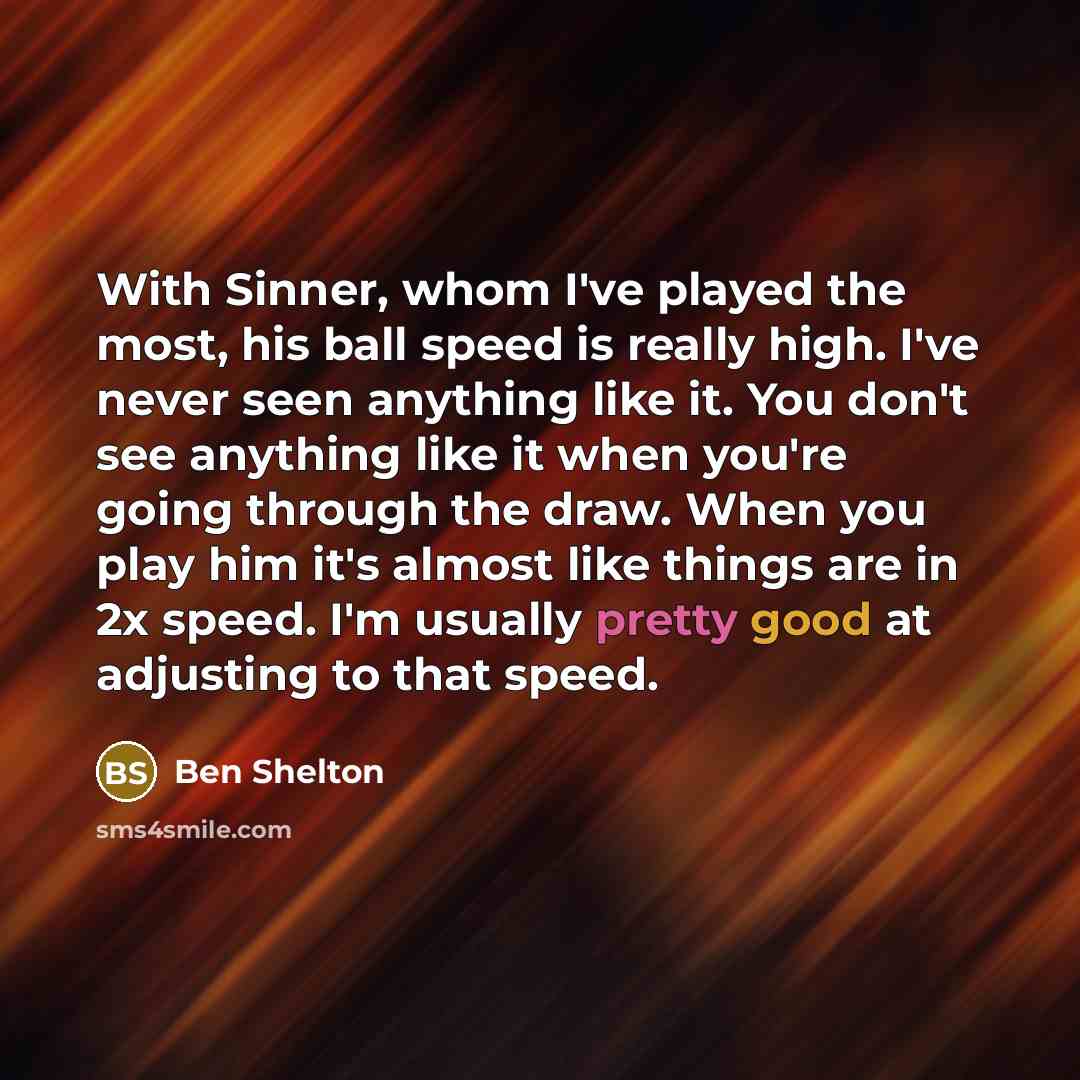 “With Sinner, whom I've played the most, his ball speed…” quote by Ben Shelton