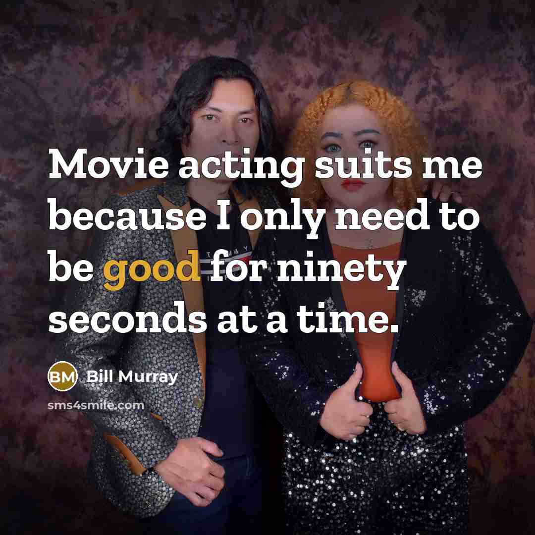 “Movie acting suits me because I only need to be…” quote by Bill Murray