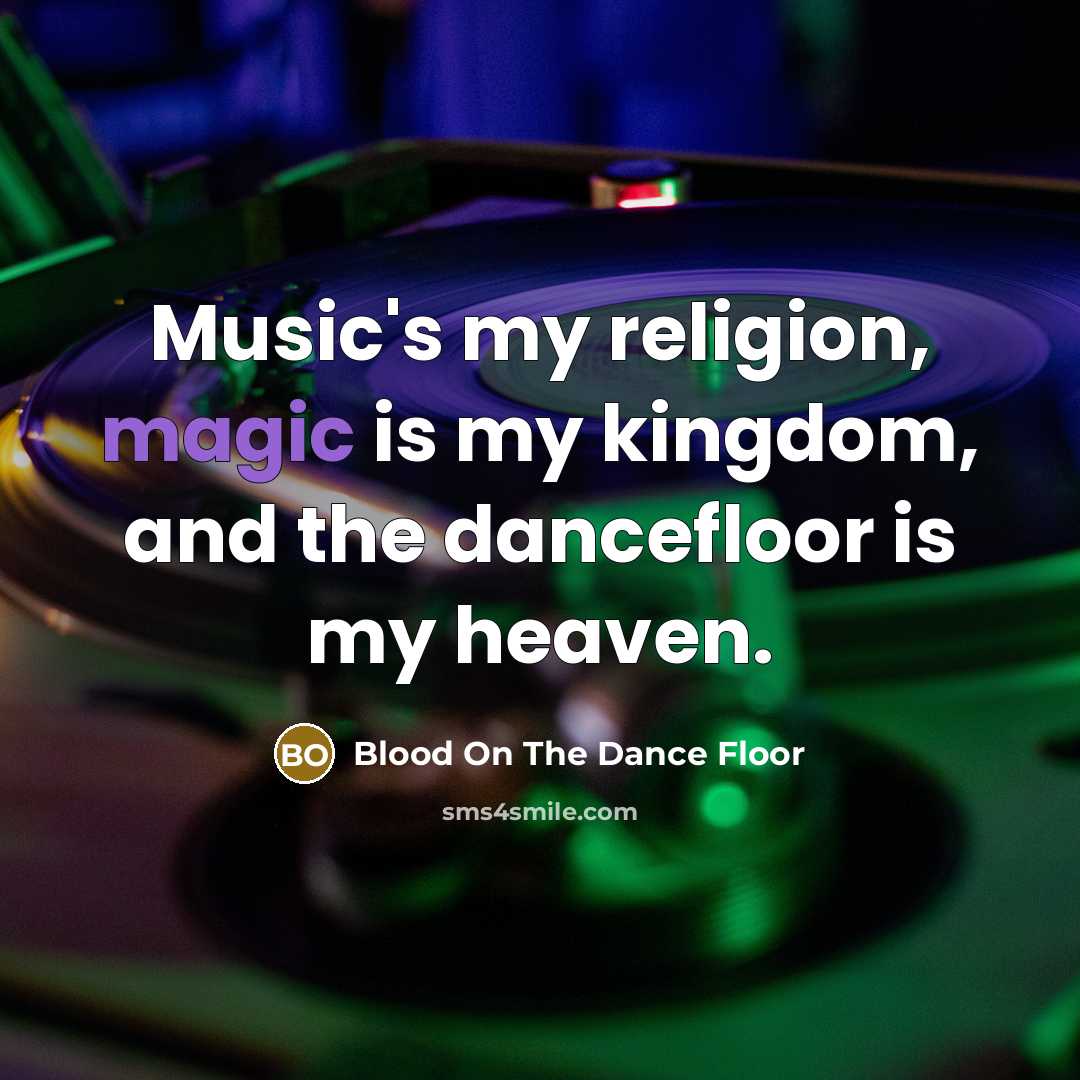 “Music's my religion, magic is my kingdom, and the dancefloor…” quote by Blood On The Dance Floor