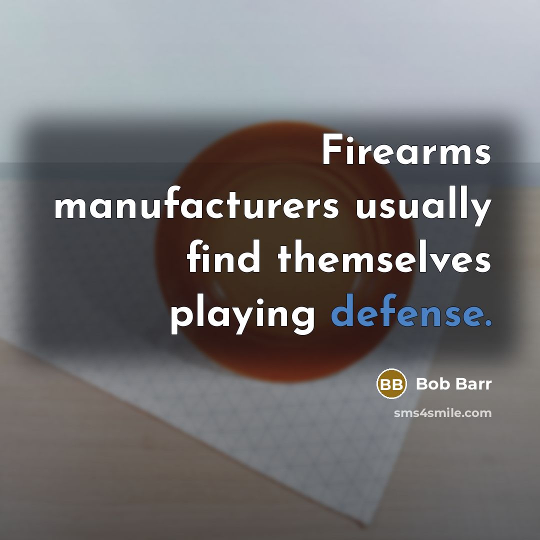 “Firearms manufacturers usually find themselves playing defense.…” quote by Bob Barr