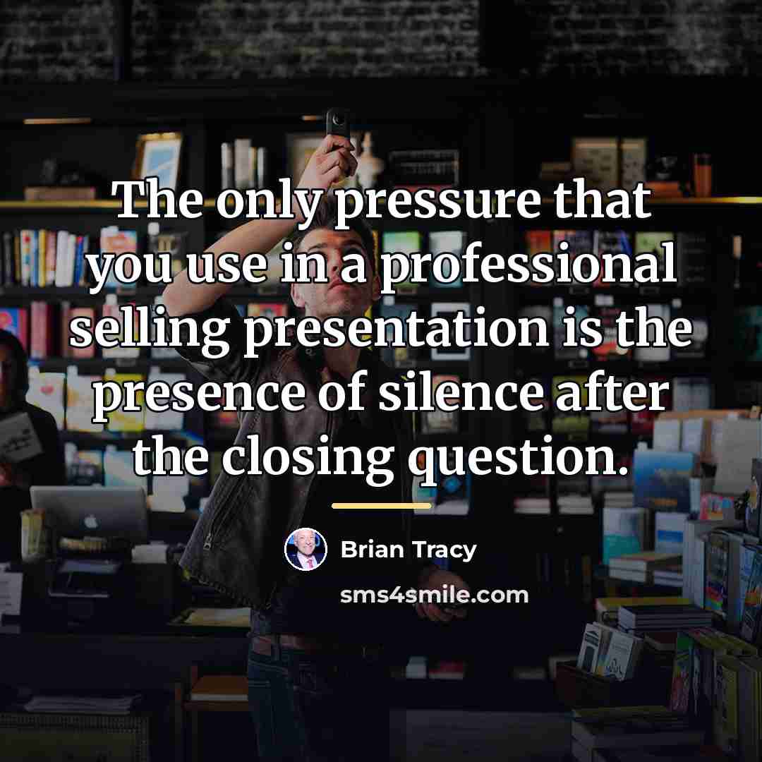 “The only pressure that you use in a professional selling…” quote by Brian Tracy