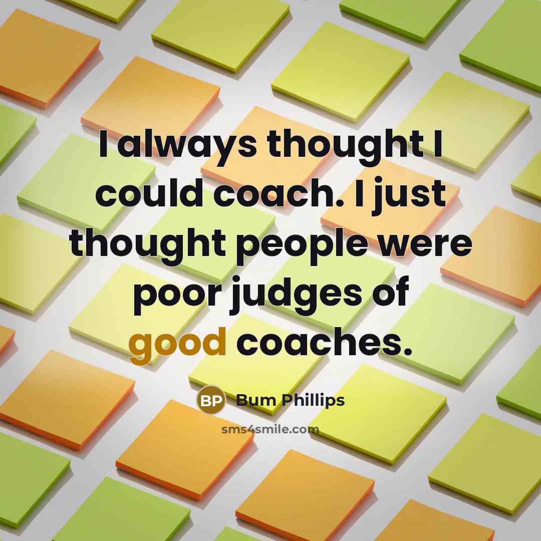 “I always thought I could coach. I just thought people…” quote by Bum Phillips