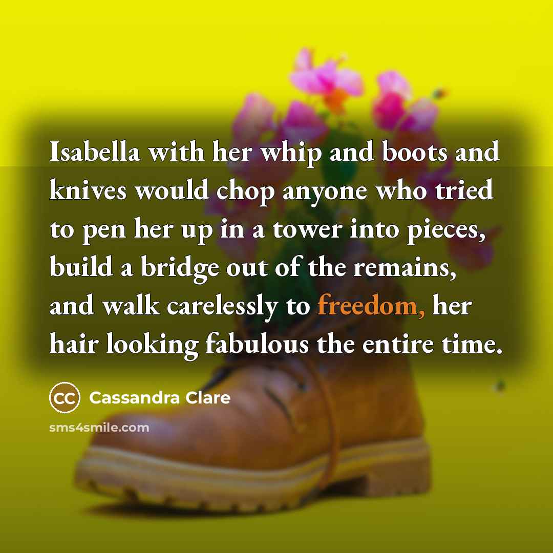 “Isabella with her whip and boots and knives would chop…” quote by Cassandra Clare