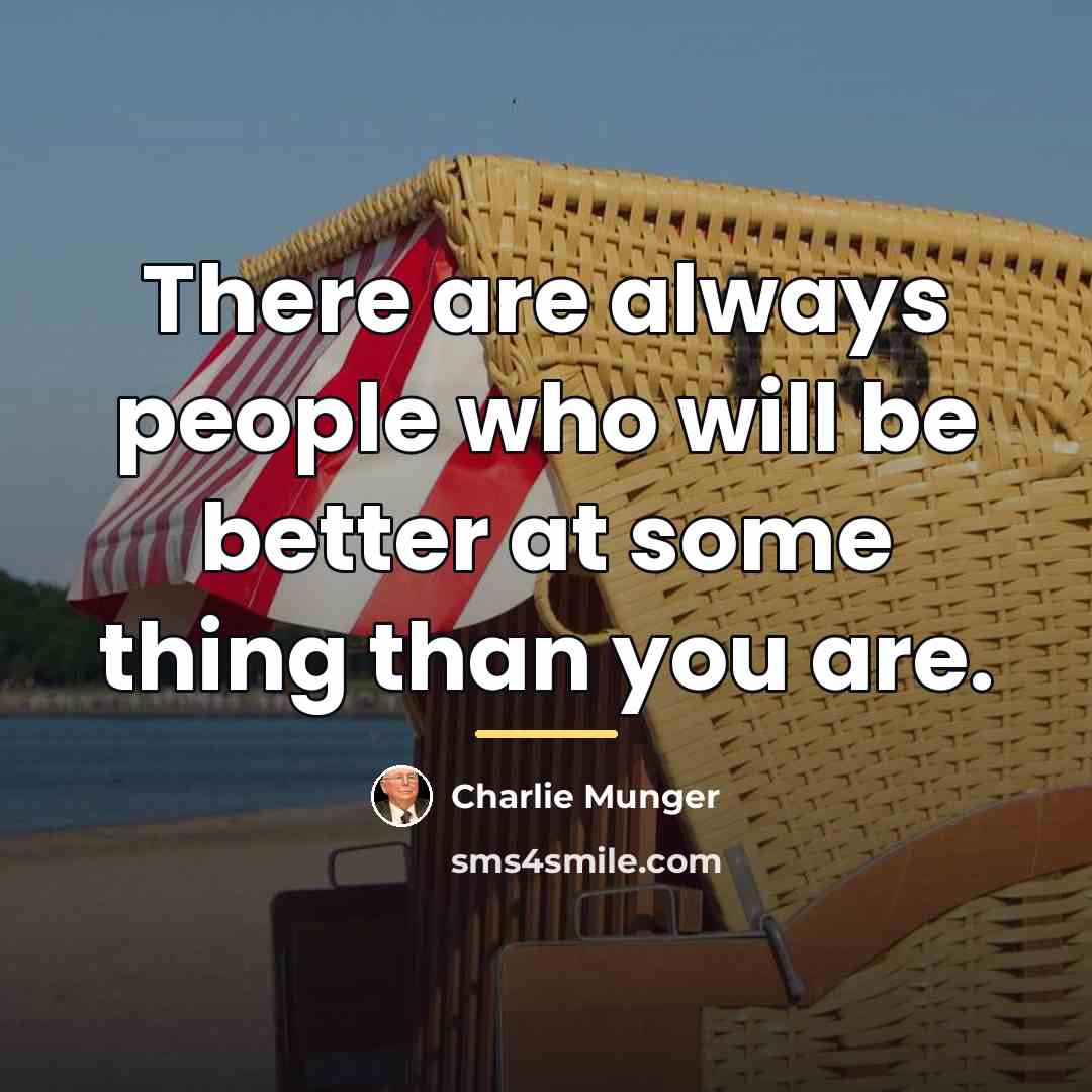 “There are always people who will be better at some…” quote by Charlie Munger