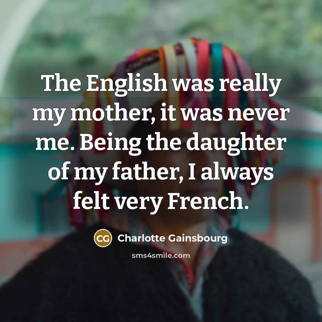“The English was really my mother, it was never me.…” quote by Charlotte Gainsbourg