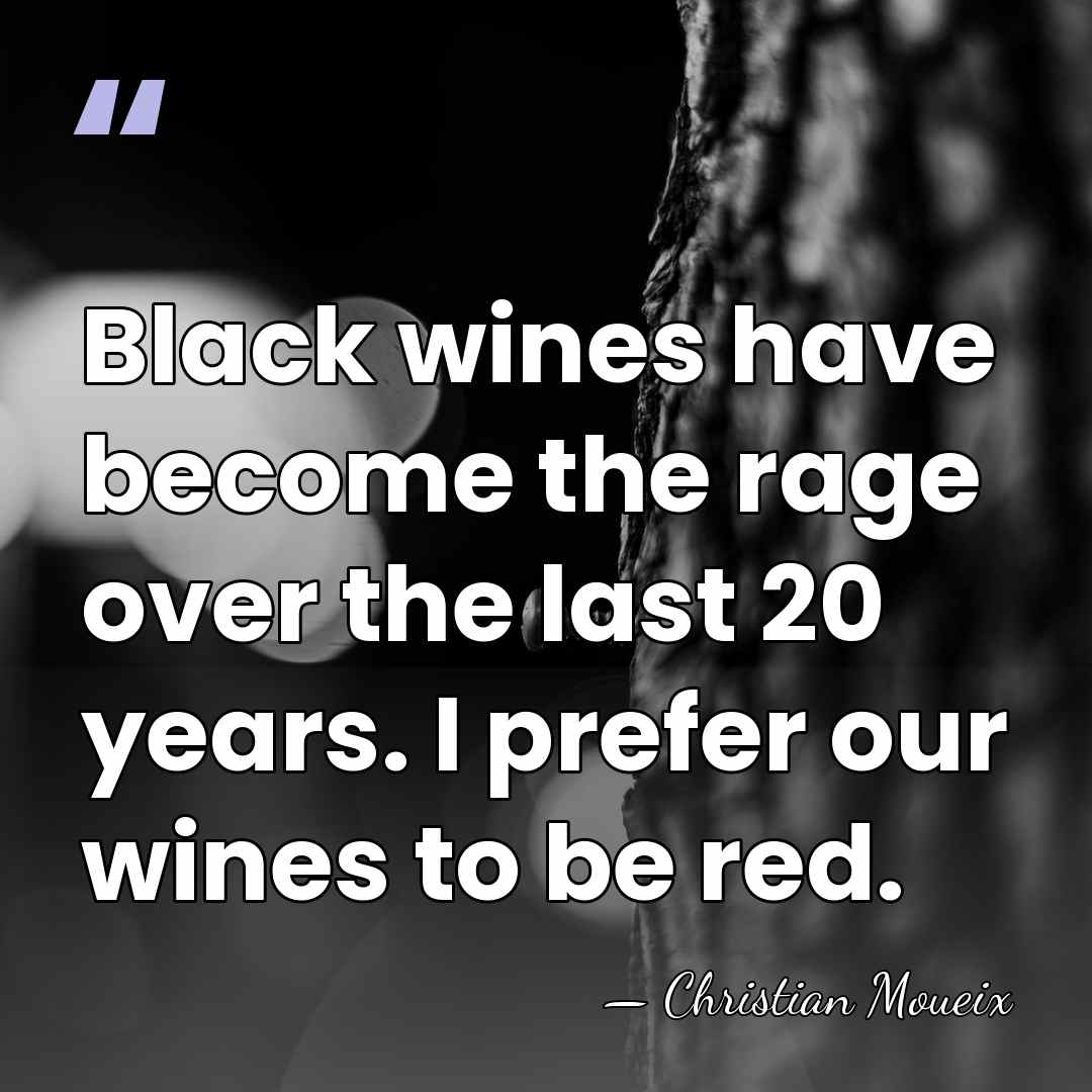 Black wines have become the rage over the last 20 years. I&hellip; - Christian Moueix