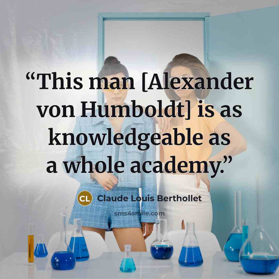 “This man [Alexander von Humboldt] is as knowledgeable as a whole academy.” quote by Claude Louis Berthollet