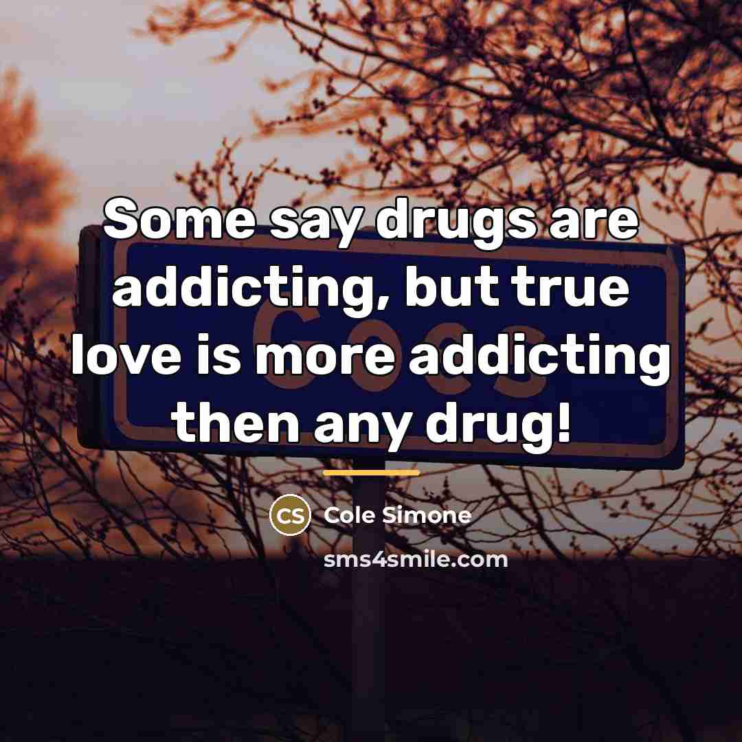 “Some say drugs are addicting, but true love is more…” quote by Cole Simone