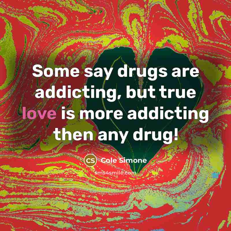 “Some say drugs are addicting, but true love is more addicting then any drug!” quote by Cole Simone