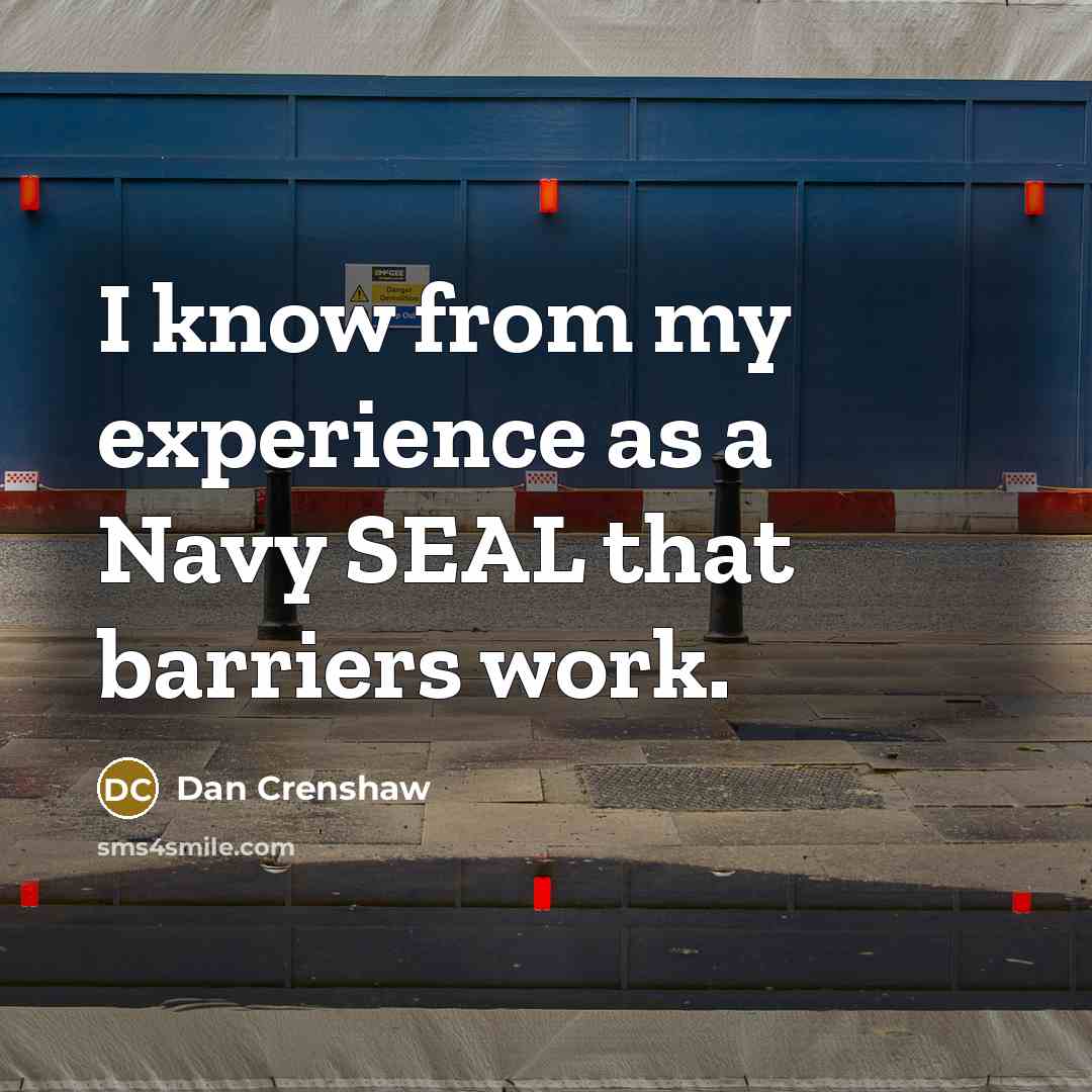 “I know from my experience as a Navy SEAL that barriers work.” quote by Dan Crenshaw