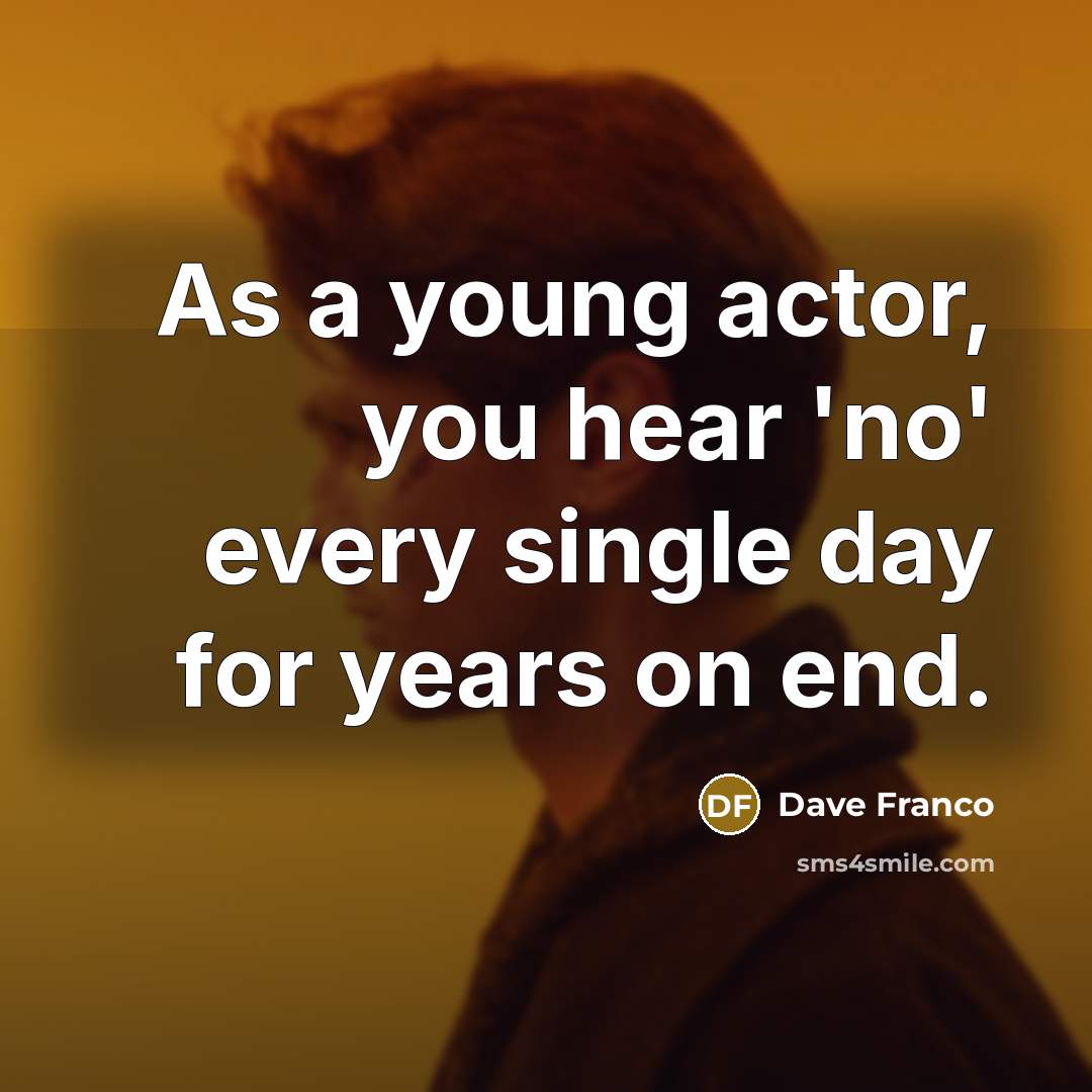 “As a young actor, you hear 'no' every single day…” quote by Dave Franco