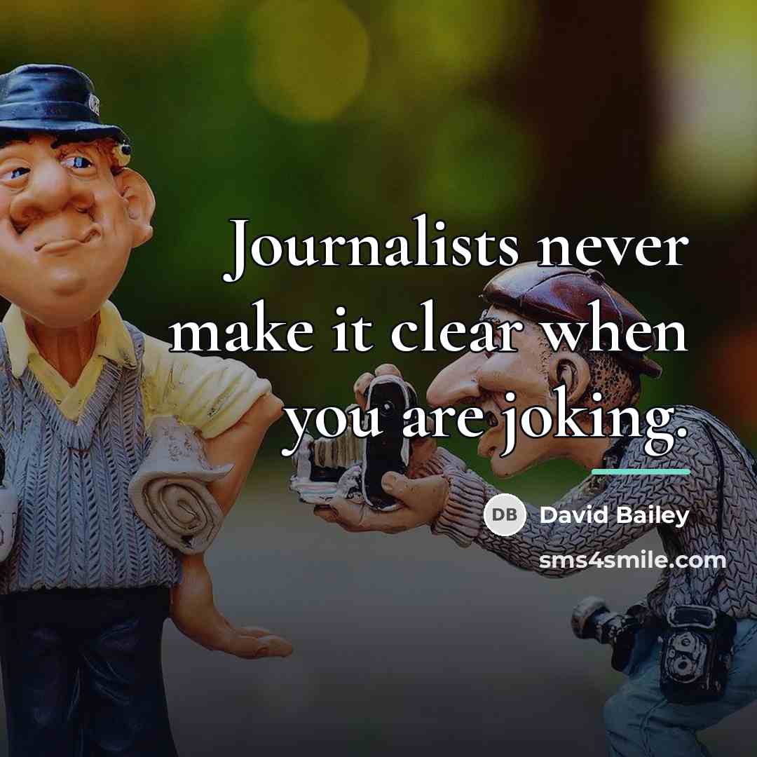 “Journalists never make it clear when you are joking.…” quote by David Bailey
