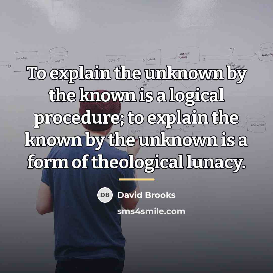“To explain the unknown by the known is a logical…” quote by David Brooks