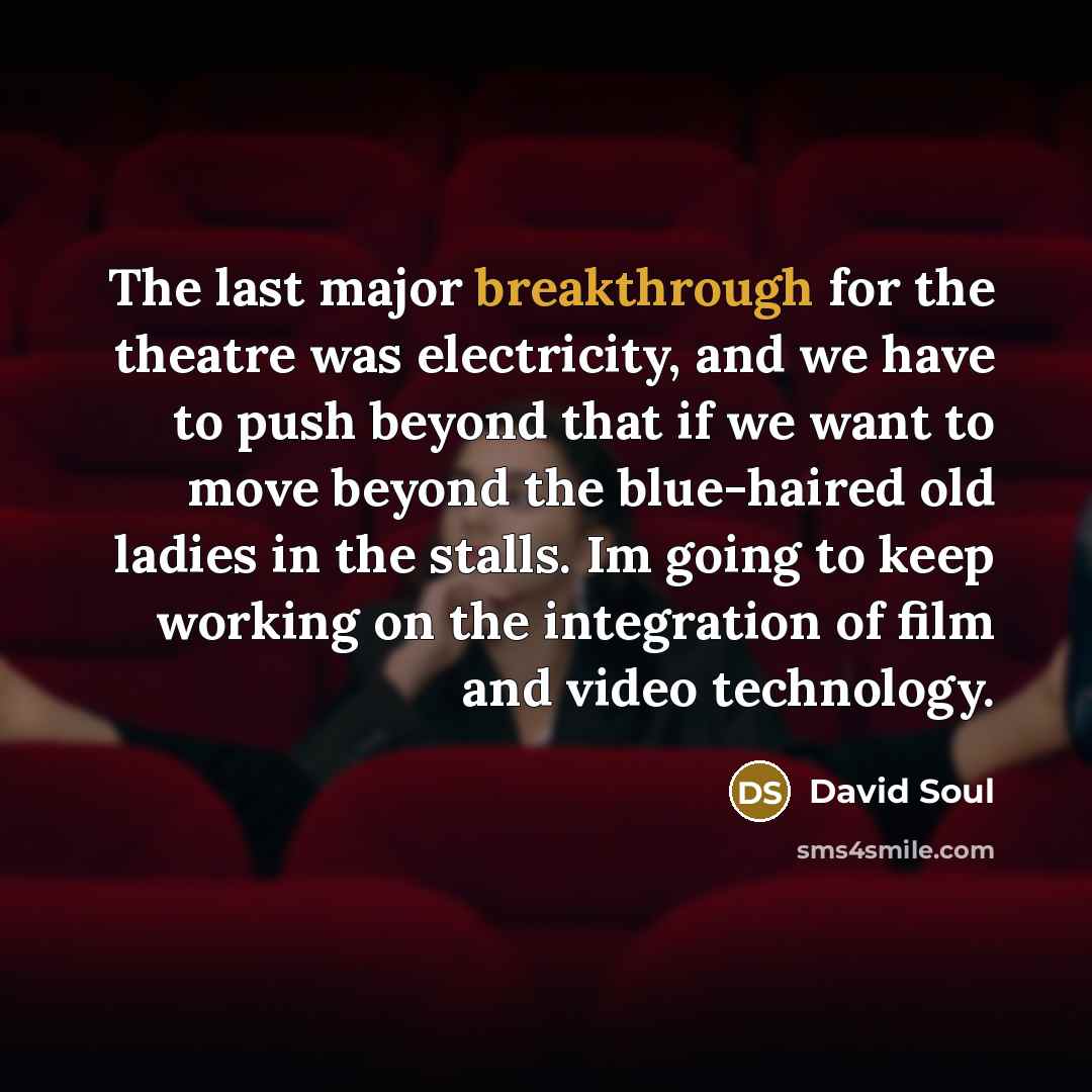 “The last major breakthrough for the theatre was electricity, and…” quote by David Soul