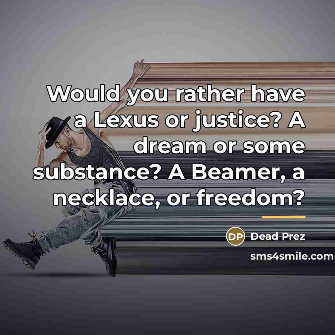 “Would you rather have a Lexus or justice? A dream…” quote by Dead Prez